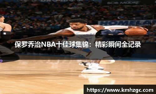 保罗乔治NBA十佳球集锦：精彩瞬间全记录