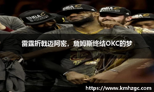 雷霆折戟迈阿密，詹姆斯终结OKC的梦